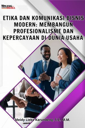 Etika Dan Komunikasi Bisnis Modern: Membangun Profesionalisme Dan Kepercayaan Di Dunia Usaha
